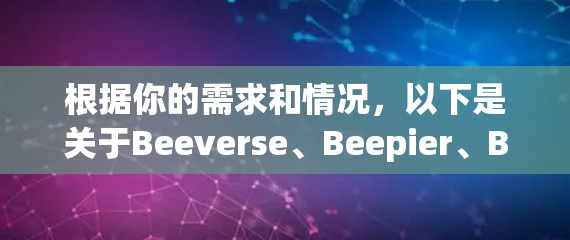 根据你的需求和情况,以下是关于Beeverse、Beepier、Beepier Pro和Beepier Plus的综述 根据你的需求和情况,以下是关于Beeverse、Beepier、Beepier Pro和Beepier Plus的综述