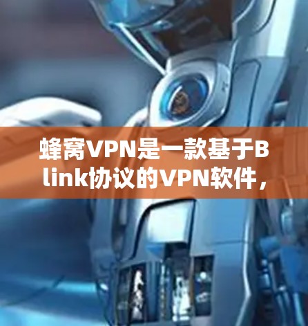 蜂窝VPN是一款基于Blink协议的VPN软件，旨在为用户提供安全、可靠的网络接入体验。以下是一些关于蜂窝VPN的详细介绍