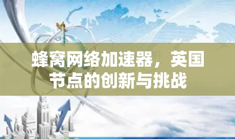 蜂窝网络加速器，英国节点的创新与挑战