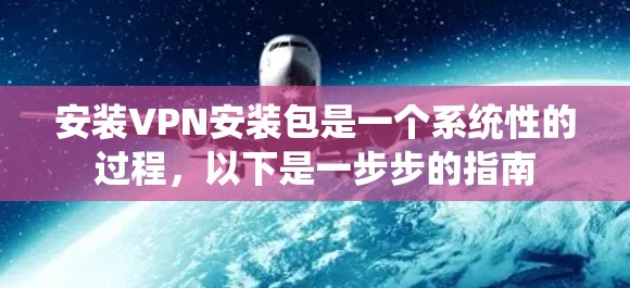 安装VPN安装包是一个系统性的过程，以下是一步步的指南