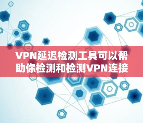 VPN延迟检测工具可以帮助你检测和检测VPN连接的延迟情况,从而避免因为延迟过长导致的连接问题。以下是几种常用的VPN延迟检测工具及其使用方法 VPN延迟检测工具可以帮助你检测和检测VPN连接的延迟情况,从而避免因为延迟过长导致的连接问题。以下是几种常用的VPN延迟检测工具及其使用方法