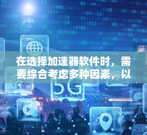 在选择加速器软件时，需要综合考虑多种因素，以确保最佳的性能和安全。以下是一步步的建议