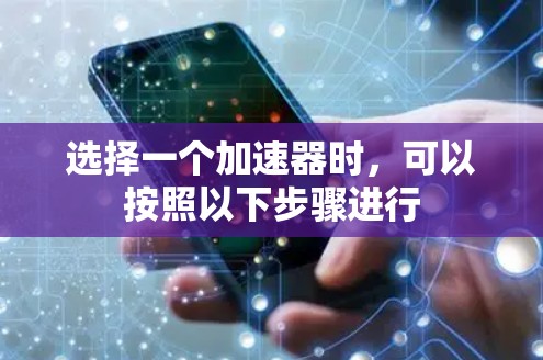选择一个加速器时,可以按照以下步骤进行 选择一个加速器时,可以按照以下步骤进行