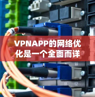 VPNAPP的网络优化是一个全面而详细的流程,涉及多个步骤,从基础配置到高级维护。以下是一个结构化的指南,帮助您系统地优化VPNAPP VPNAPP的网络优化是一个全面而详细的流程,涉及多个步骤,从基础配置到高级维护。以下是一个结构化的指南,帮助您系统地优化VPNAPP