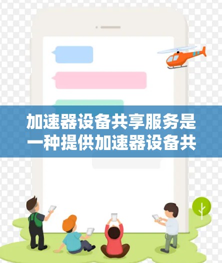 加速器设备共享服务是一种提供加速器设备共享的网络服务,旨在帮助用户提升网络传输效率。以下是对该服务的详细分析 加速器设备共享服务是一种提供加速器设备共享的网络服务,旨在帮助用户提升网络传输效率。以下是对该服务的详细分析