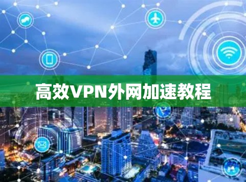 高效VPN外网加速教程 高效VPN外网加速教程
