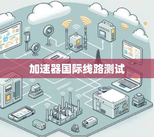 加速器国际线路测试 加速器国际线路测试