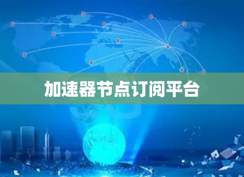 加速器节点订阅平台 加速器节点订阅平台