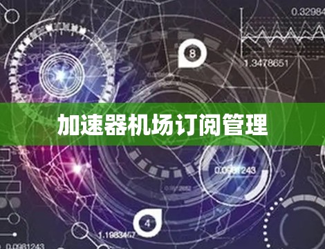 加速器机场订阅管理 加速器机场订阅管理
