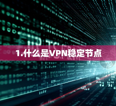 1.什么是VPN稳定节点 1.什么是VPN稳定节点