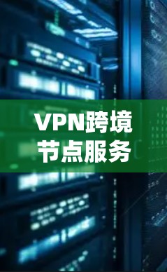 VPN跨境节点服务是现代通信和数据传输的重要工具,通过加密技术和多节点的网络,实现用户在不同国家间的高效、安全的数据传输和访问。以下是详细的分析和总结 VPN跨境节点服务是现代通信和数据传输的重要工具,通过加密技术和多节点的网络,实现用户在不同国家间的高效、安全的数据传输和访问。以下是详细的分析和总结