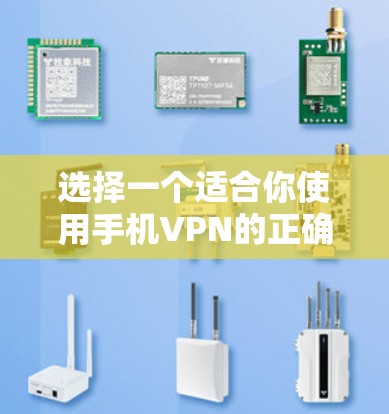 选择一个适合你使用手机VPN的正确步骤如下 选择一个适合你使用手机VPN的正确步骤如下