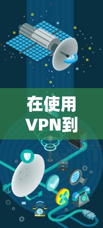 在使用VPN到苹果设备时,以下是详细的步骤指南 在使用VPN到苹果设备时,以下是详细的步骤指南