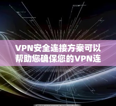 VPN安全连接方案可以帮助您确保您的VPN连接安全可靠。以下是一个通用的VPN安全连接步骤和注意事项,您可以根据自己的需求进行调整 VPN安全连接方案可以帮助您确保您的VPN连接安全可靠。以下是一个通用的VPN安全连接步骤和注意事项,您可以根据自己的需求进行调整