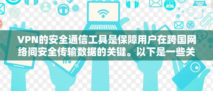 VPN的安全通信工具是保障用户在跨国网络间安全传输数据的关键。以下是一些关键方面 VPN的安全通信工具是保障用户在跨国网络间安全传输数据的关键。以下是一些关键方面