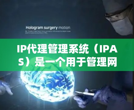 IP代理管理系统(IPAS)是一个用于管理网络IP地址的网络管理工具,旨在优化资源分配和用户管理。以下是对IP代理管理系统的基本介绍和使用指南 IP代理管理系统(IPAS)是一个用于管理网络IP地址的网络管理工具,旨在优化资源分配和用户管理。以下是对IP代理管理系统的基本介绍和使用指南