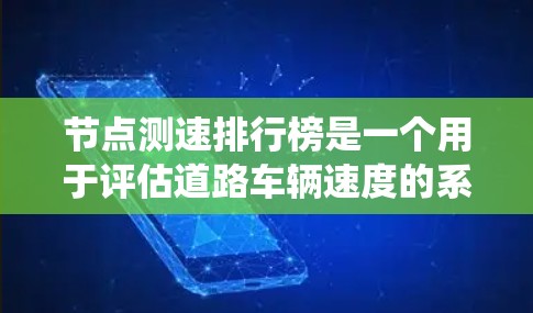 节点测速排行榜是一个用于评估道路车辆速度的系统,通常基于限速政策和违规行为。以下是对节点测速排行榜的详细分析 节点测速排行榜是一个用于评估道路车辆速度的系统,通常基于限速政策和违规行为。以下是对节点测速排行榜的详细分析