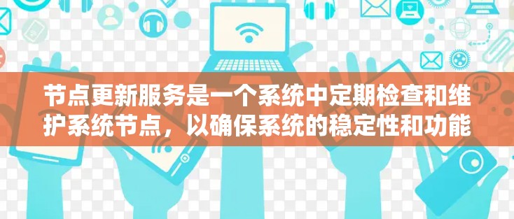 节点更新服务是一个系统中定期检查和维护系统节点,以确保系统的稳定性和功能正确性的过程。它涉及多个方面,具体操作方式因系统而异,可能需要一定的监控和管理能力。以下是详细的总结 节点更新服务是一个系统中定期检查和维护系统节点,以确保系统的稳定性和功能正确性的过程。它涉及多个方面,具体操作方式因系统而异,可能需要一定的监控和管理能力。以下是详细的总结