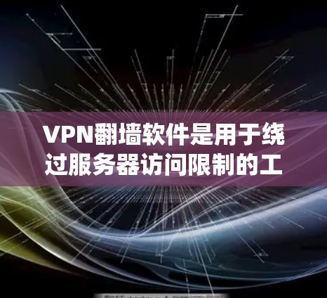 VPN翻墙软件是用于绕过服务器访问限制的工具,广泛应用于多个场景。以下是对这些软件的详细测评 VPN翻墙软件是用于绕过服务器访问限制的工具,广泛应用于多个场景。以下是对这些软件的详细测评
