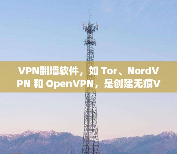 VPN翻墙软件,如 Tor、NordVPN 和 OpenVPN,是创建无痕VPN的好工具。以下是使用这些软件的教程,帮助您安全访问互联网 VPN翻墙软件,如 Tor、NordVPN 和 OpenVPN,是创建无痕VPN的好工具。以下是使用这些软件的教程,帮助您安全访问互联网