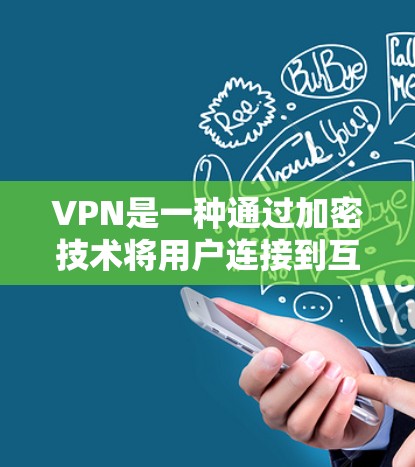 VPN是一种通过加密技术将用户连接到互联网,保护数据安全的网络服务。以下是关于VPN的详细介绍 VPN是一种通过加密技术将用户连接到互联网,保护数据安全的网络服务。以下是关于VPN的详细介绍