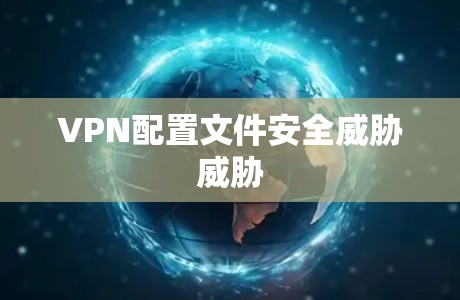 VPN配置文件安全威胁威胁 VPN配置文件安全威胁威胁