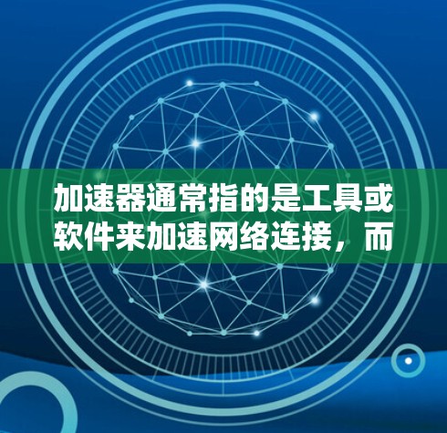 加速器通常指的是工具或软件来加速网络连接,而安全网络工具则指那些能够确保网络连接安全的工具或软件。因此,你可能指的是那些能够快速连接网络且同时具备安全性的工具 加速器通常指的是工具或软件来加速网络连接,而安全网络工具则指那些能够确保网络连接安全的工具或软件。因此,你可能指的是那些能够快速连接网络且同时具备安全性的工具