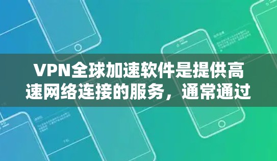 VPN全球加速软件是提供高速网络连接的服务,通常通过协议如MPC或CPNet来实现高带宽和多设备连接。以下是关于这些软件的详细分析 VPN全球加速软件是提供高速网络连接的服务,通常通过协议如MPC或CPNet来实现高带宽和多设备连接。以下是关于这些软件的详细分析