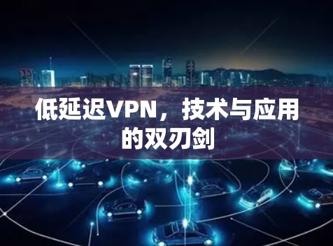 低延迟VPN,技术与应用的双刃剑 低延迟VPN,技术与应用的双刃剑