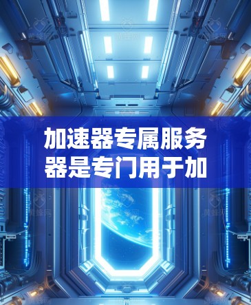 加速器专属服务器是专门用于加速器开发和测试的专用服务器,旨在为开发者提供一个集中化的加速器社区和工具环境。以下是关于加速器专属服务器的详细信息 加速器专属服务器是专门用于加速器开发和测试的专用服务器,旨在为开发者提供一个集中化的加速器社区和工具环境。以下是关于加速器专属服务器的详细信息