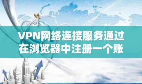 VPN网络连接服务通过在浏览器中注册一个账户,然后通过输入目标IP和端口连接到目标服务器。以下是操作步骤 VPN网络连接服务通过在浏览器中注册一个账户,然后通过输入目标IP和端口连接到目标服务器。以下是操作步骤