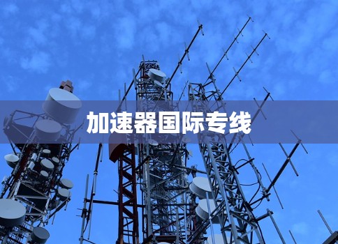 加速器国际专线 加速器国际专线