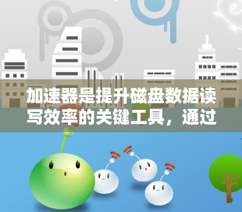 加速器是提升磁盘数据读写效率的关键工具,通过连接到多个节点,可以实现高效的数据传输和磁盘优化。以下是关于加速器和其网络连接的详细步骤和优化方法 加速器是提升磁盘数据读写效率的关键工具,通过连接到多个节点,可以实现高效的数据传输和磁盘优化。以下是关于加速器和其网络连接的详细步骤和优化方法