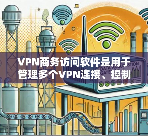 VPN商务访问软件是用于管理多个VPN连接、控制访问权限和防火墙设置的工具,旨在帮助商务用户安全访问外部网络。以下是对这些软件的详细介绍 VPN商务访问软件是用于管理多个VPN连接、控制访问权限和防火墙设置的工具,旨在帮助商务用户安全访问外部网络。以下是对这些软件的详细介绍