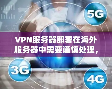 VPN服务器部署在海外服务器中需要谨慎处理,以确保安全性和稳定性。以下是详细的步骤和考虑因素 VPN服务器部署在海外服务器中需要谨慎处理,以确保安全性和稳定性。以下是详细的步骤和考虑因素