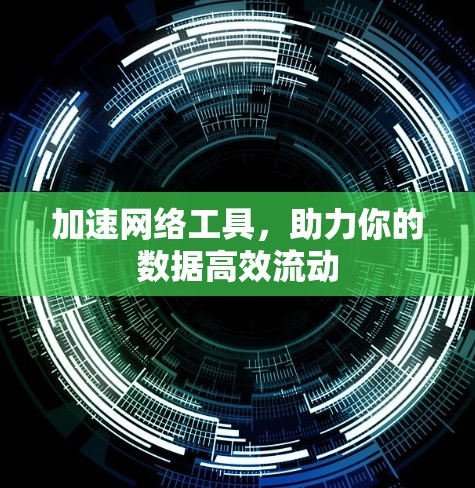 加速网络工具,助力你的数据高效流动 加速网络工具,助力你的数据高效流动
