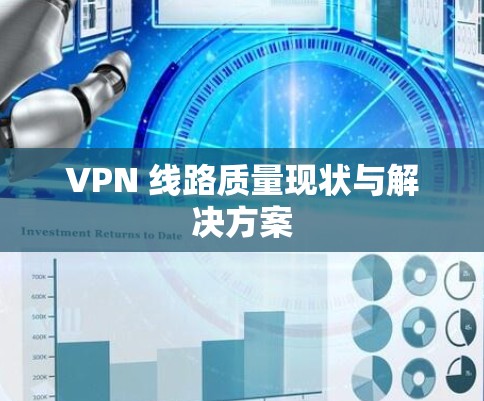 VPN 线路质量现状与解决方案 VPN 线路质量现状与解决方案