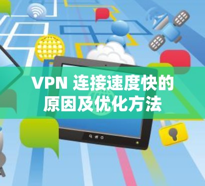 VPN 连接速度快的原因及优化方法 VPN 连接速度快的原因及优化方法