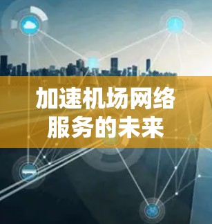 加速机场网络服务的未来 加速机场网络服务的未来