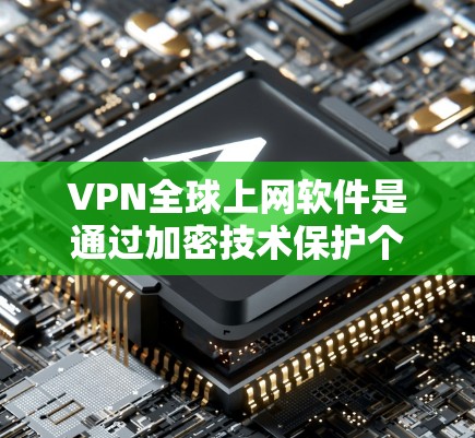 VPN全球上网软件是通过加密技术保护个人数据,防止未经授权的访问和非法下载。以下是对这些软件的详细分析 VPN全球上网软件是通过加密技术保护个人数据,防止未经授权的访问和非法下载。以下是对这些软件的详细分析