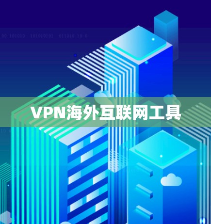 VPN海外互联网工具 VPN海外互联网工具