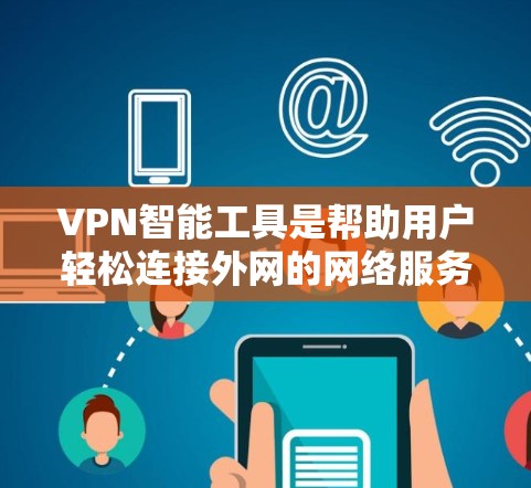 VPN智能工具是帮助用户轻松连接外网的网络服务,确保信息安全和隐私保护。以下是关于这些工具的详细分析和推荐 VPN智能工具是帮助用户轻松连接外网的网络服务,确保信息安全和隐私保护。以下是关于这些工具的详细分析和推荐