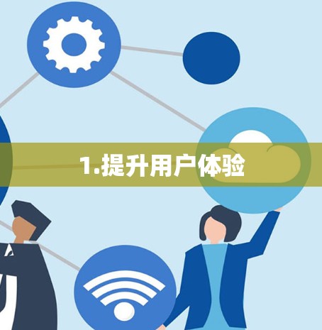 1.提升用户体验 1.提升用户体验