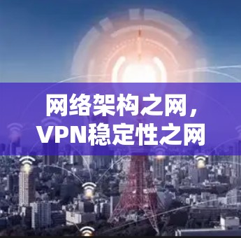 网络架构之网,VPN稳定性之网 网络架构之网,VPN稳定性之网
