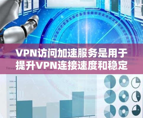 VPN访问加速服务是用于提升VPN连接速度和稳定性的一种技术,通过优化缓存和缓存扩展等方法,帮助用户更快、更安全地访问VPN内容。以下是对VPN访问加速服务的详细分析和总结 VPN访问加速服务是用于提升VPN连接速度和稳定性的一种技术,通过优化缓存和缓存扩展等方法,帮助用户更快、更安全地访问VPN内容。以下是对VPN访问加速服务的详细分析和总结