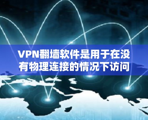 VPN翻墙软件是用于在没有物理连接的情况下访问互联网的工具,通常通过自动连接目标服务器或自动过滤某些内容来实现。以下是对这些软件的详细总结 VPN翻墙软件是用于在没有物理连接的情况下访问互联网的工具,通常通过自动连接目标服务器或自动过滤某些内容来实现。以下是对这些软件的详细总结