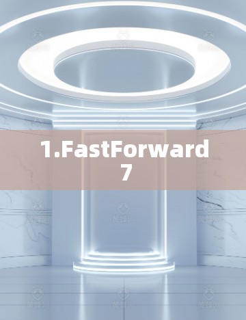 1.FastForward 7 1.FastForward 7