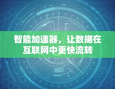 智能加速器,让数据在互联网中更快流转 智能加速器,让数据在互联网中更快流转