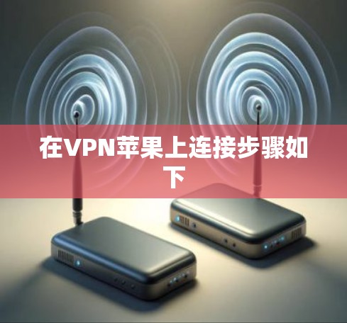 在VPN苹果上连接步骤如下 在VPN苹果上连接步骤如下