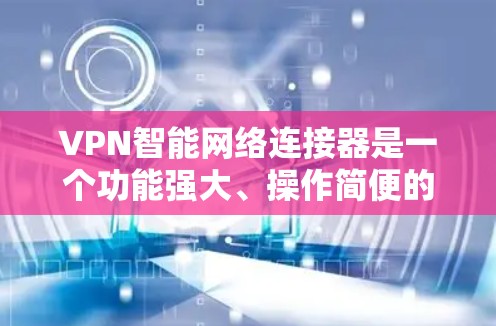 VPN智能网络连接器是一个功能强大、操作简便的 VPN 设备,旨在为用户提供安全、便捷的互联网连接。以下是关于它的一些关键信息 VPN智能网络连接器是一个功能强大、操作简便的 VPN 设备,旨在为用户提供安全、便捷的互联网连接。以下是关于它的一些关键信息